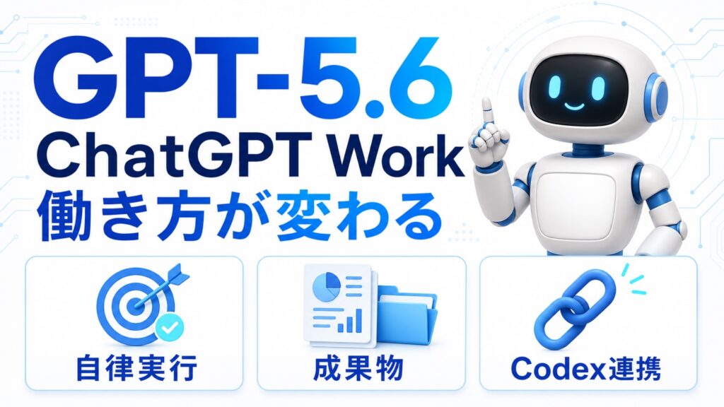 GPT-5.6とChatGPT Workで働き方が変わる